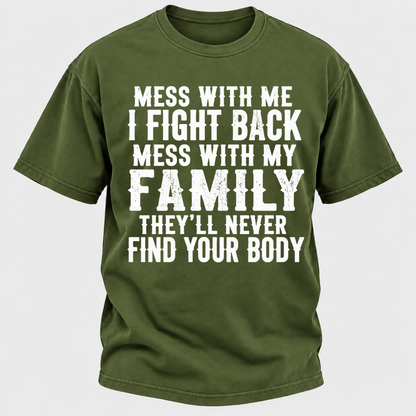 Mess With Me I Fight Back Shirt Mess With My Family And They'll Never Find Your Body T-shirt