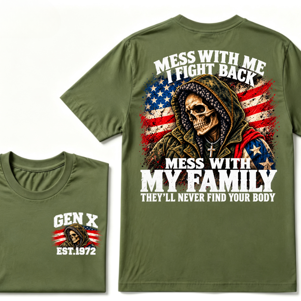 Mess With Me I Fight Back Mess With My Family They'll Never Find Your Body Gen X EST. Year T-Shirt