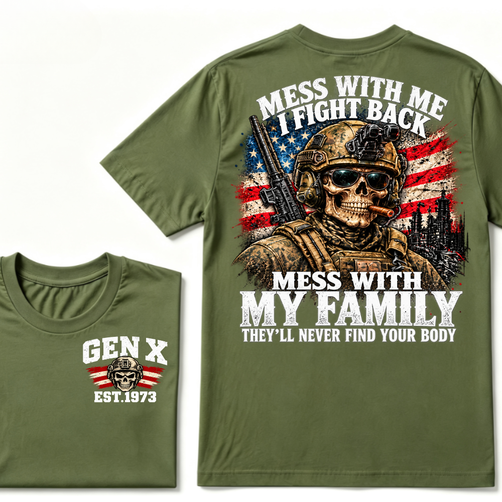 Mess With Me I Fight Back Mess With My Family They’ll Never Find Your Body Gen X Est. Year T-Shirt