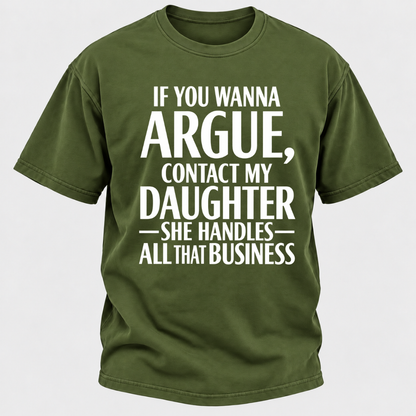 If You Wanna Argue Contact My Daughter She Handles All That Business Funny Graphic T Shirt