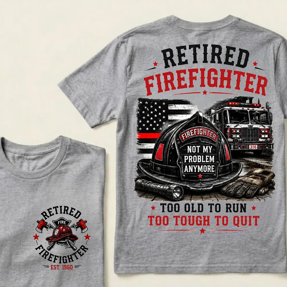"Retired Firefighter — Not My Problem Anymore" Crew Neck T-Shirt | Too Old To Run, Too Tough To Quit Tee