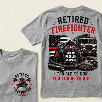 "Retired Firefighter — Not My Problem Anymore" Crew Neck T-Shirt | Too Old To Run, Too Tough To Quit Tee