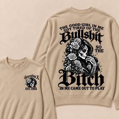 The Good Girl In Me Got Tired Of The Bullshit So The Bitch In Me Came Out To Play Custom Year Sweatshirt
