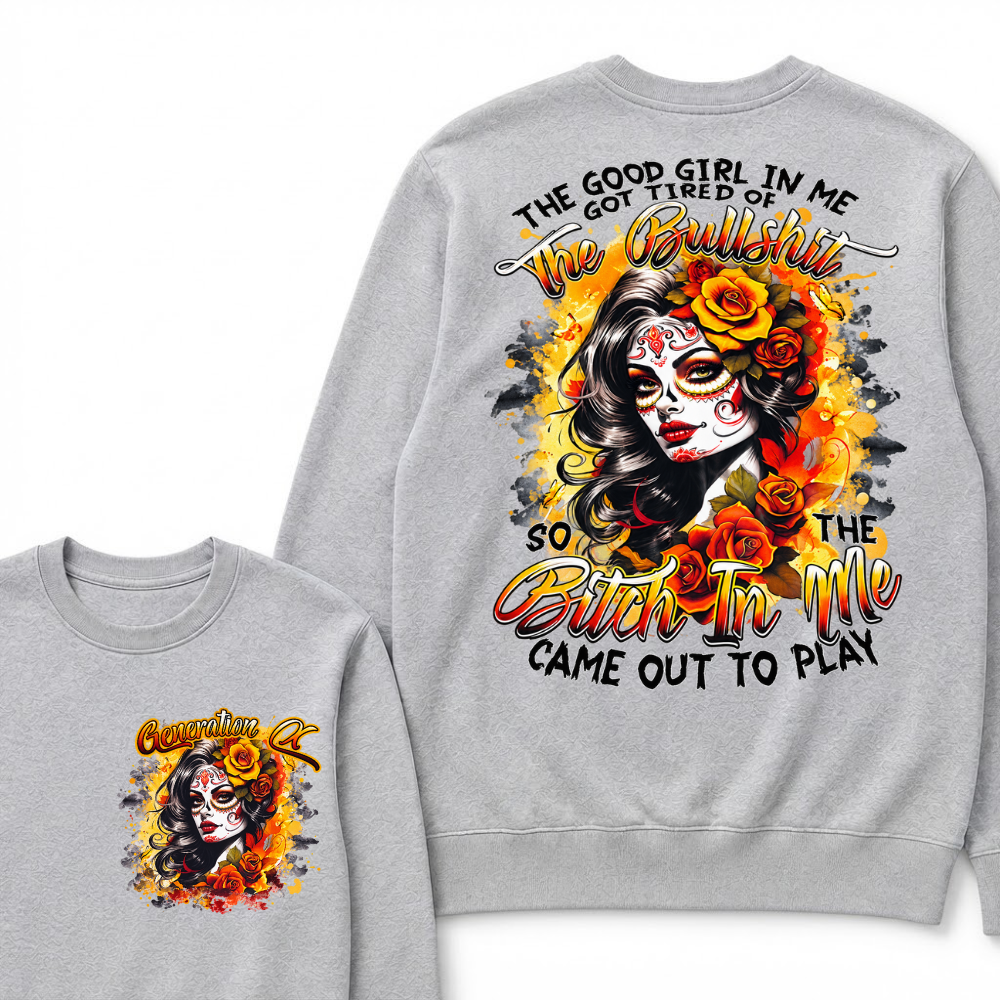 The Good Girl In Me Got Tired Of The Bullshit So The Bitch In Me Came Out To Play Graphic Sweatshirt
