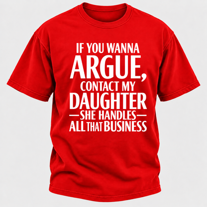 If You Wanna Argue Contact My Daughter She Handles All That Business Funny Graphic T Shirt