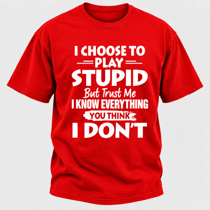 I Choose To Play Stupid But Trust Me I Know Everything You Think I Don't Sarcastic Quote Graphic T-Shirt