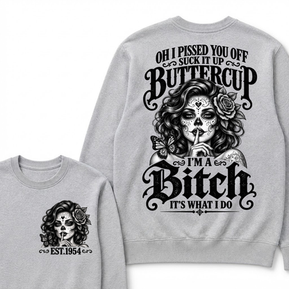 OH I PISSED YOU OFF SUCK IT UP BUTTERCUP I'M A Bitch IT'S WHAT I DO Buttercup Sarcastic Graphic Sweatshirt