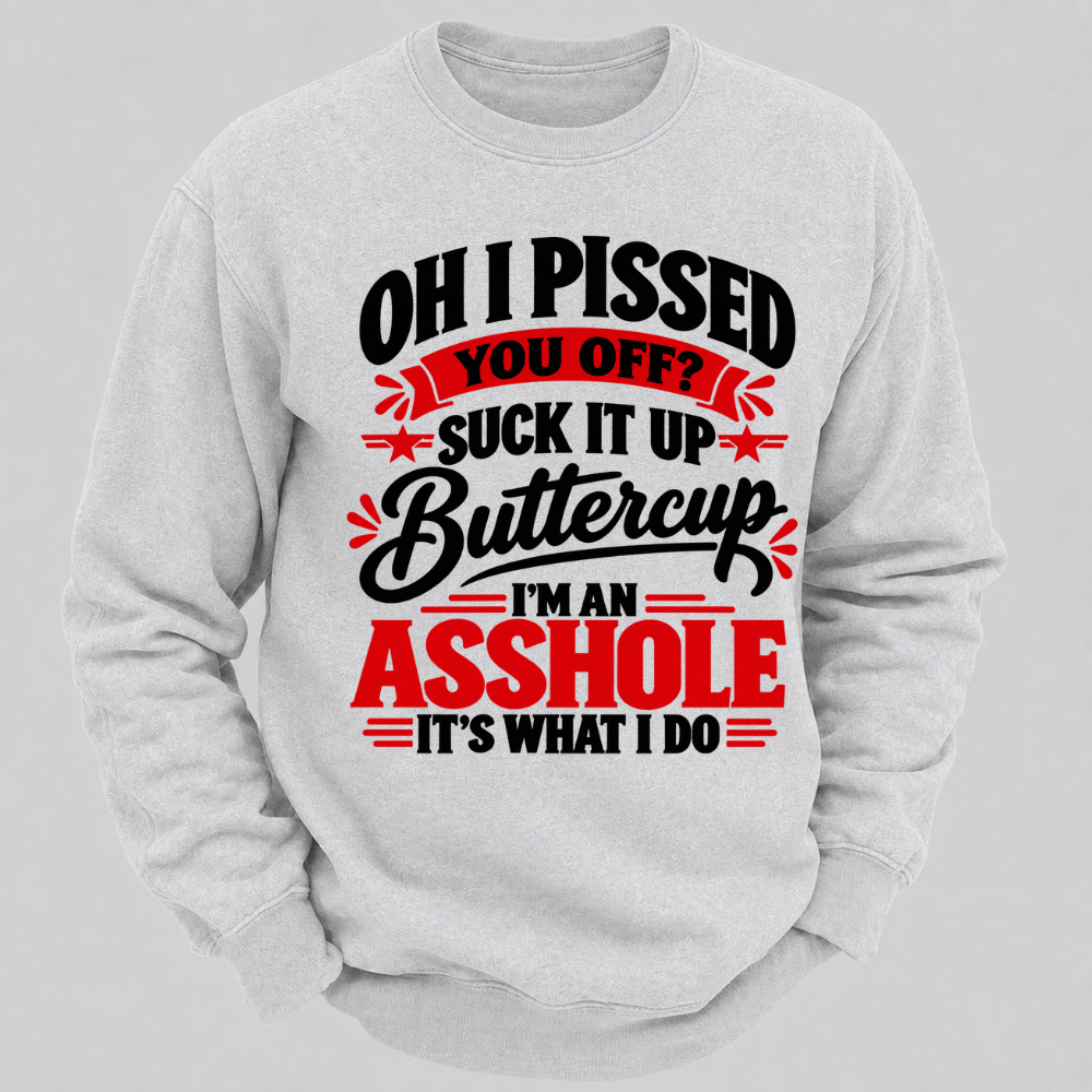 Oh I Pissed You Off Suck It Up Buttercup Sarcastic Quote Graphic Sweatshirt
