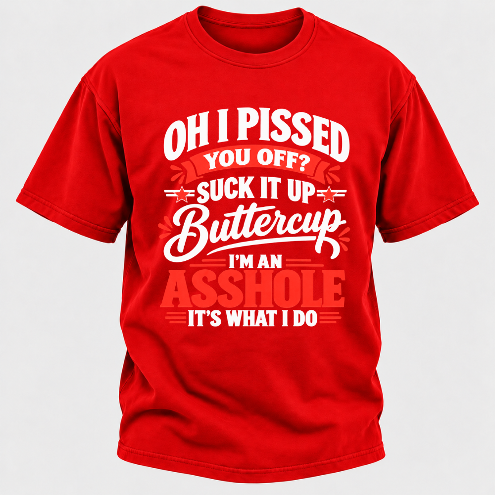 Oh I Pissed You Off Suck It Up Buttercup Sarcastic Quote Graphic T-Shirt