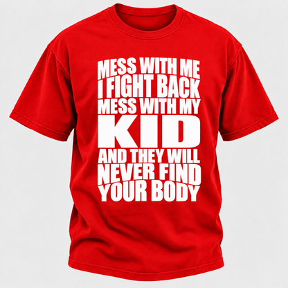 Mess With Me I Fight Back Mess With My Kid And They Will Never Find Your Body Graphic Tshirt