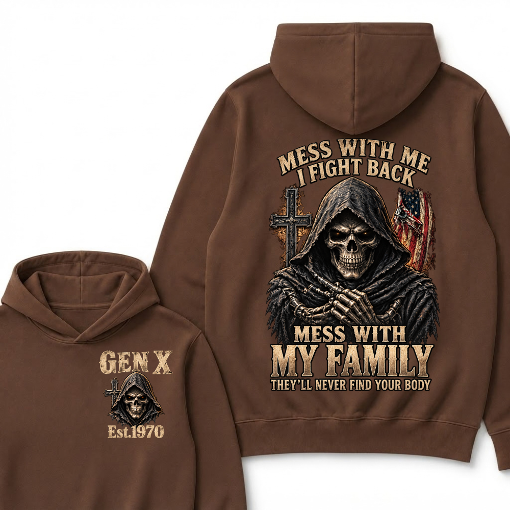 Mess With Me I Fight Back Mess With My Family They’ll Never Find Your Body Gen X Est.Year Hoodie