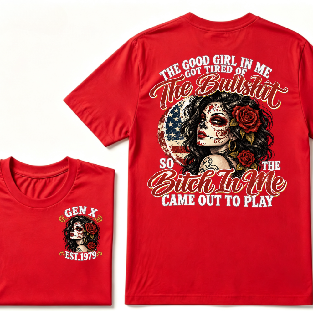 The Good Girl In Me Got Tired Of The Bullshit So The Bitch In Me Came Out To Play EST.Year Attitude Graphic Tee