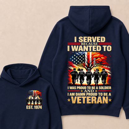 I Served Because I Wanted To  I Was Proud To Be A Soldier  And  I Am Damn Proud To Be A Veteran  Est. Year Hoodie