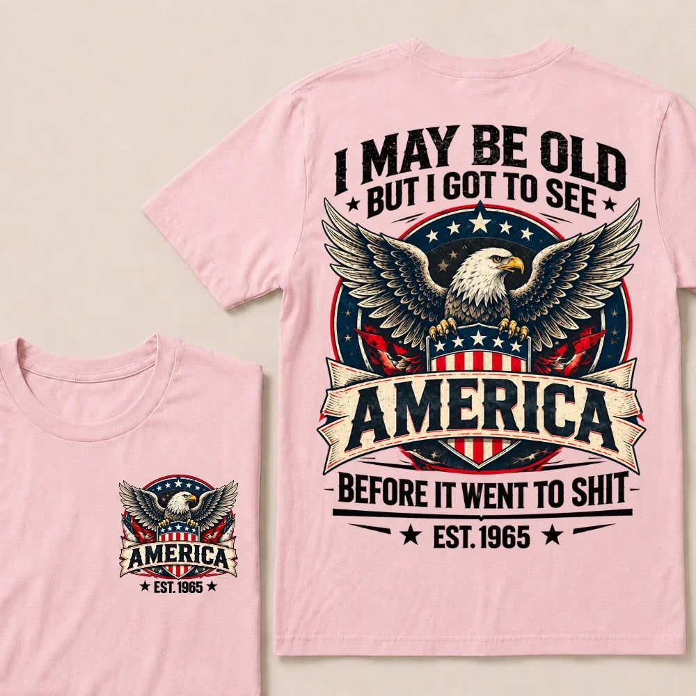 I May Be Old But I Got To See America Before It Went To Shit EST.Year Eagle American Flag Veteran T-Shirt