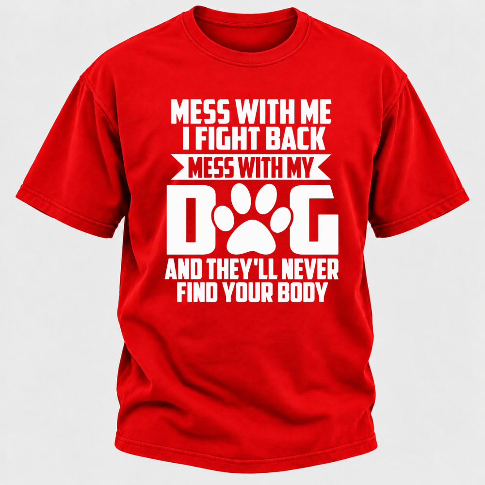 Mess With Me I Fight Back Mess With My Dog And They'll Never Find Your Body Dog Paw Graphic T-Shirt