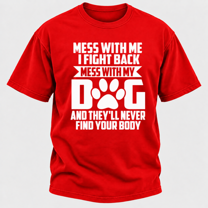 Mess With Me I Fight Back Mess With My Dog And They'll Never Find Your Body Dog Paw Graphic T-Shirt