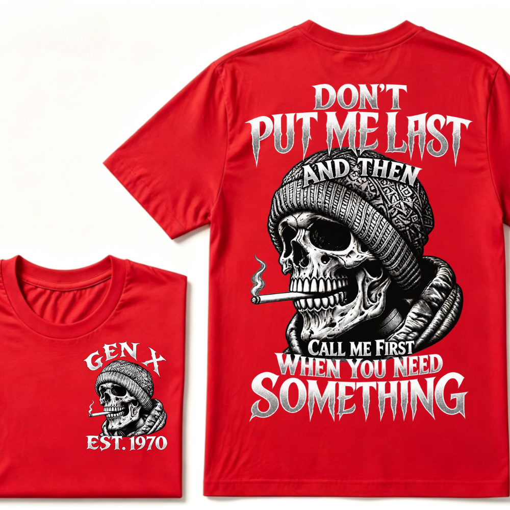 Gen X EST. Year Don't Put Me Last And Then Call Me First When You Need Something Skull T-Shirt