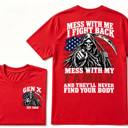 Mess With Me I Fight Back Mess With My Family And They'll Never Find Your Body Gen X EST. Year T-Shirt