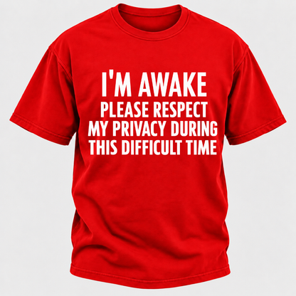 I'm Awake Please Respect My Privacy During This Difficult Time T-Shirt