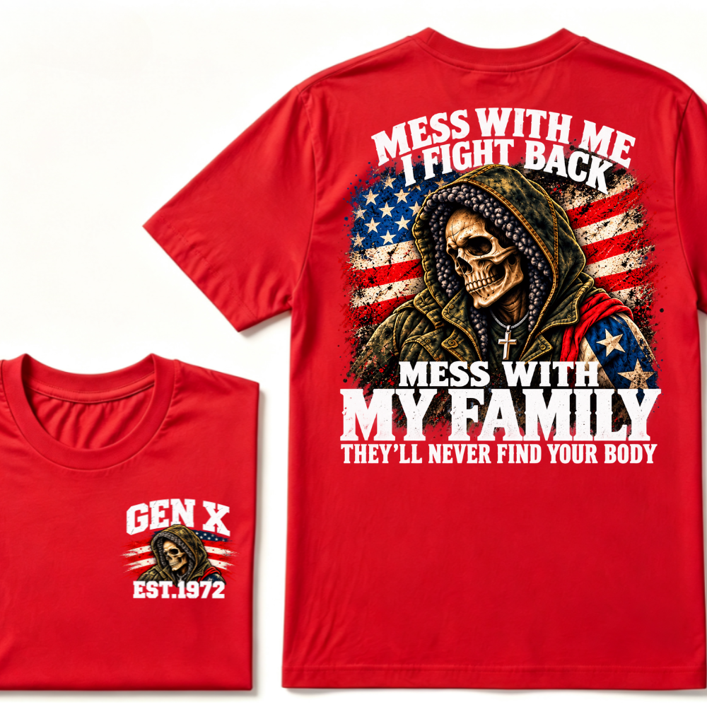 Mess With Me I Fight Back Mess With My Family They'll Never Find Your Body Gen X EST. Year T-Shirt