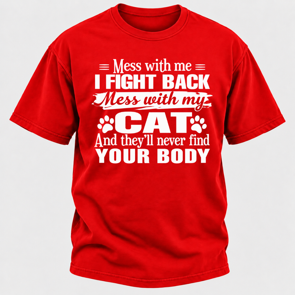 Mess With Me I Fight Back Mess With My Cat And They’ll Never Find Your Body Funny T-Shirt
