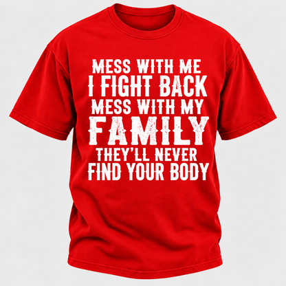 Mess With Me I Fight Back Shirt Mess With My Family And They'll Never Find Your Body T-shirt