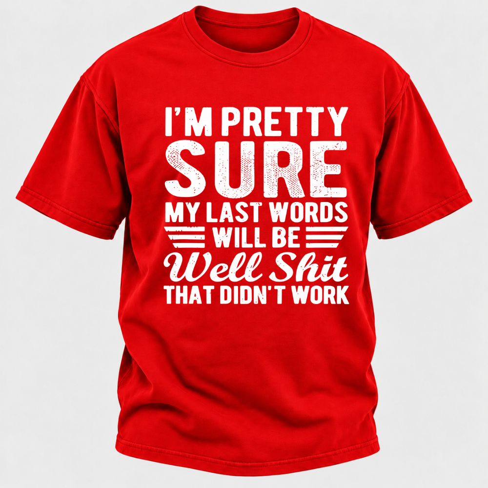 I'm Pretty Sure My Last Words Will Be Well Shit That Didn't Work T-Shirt