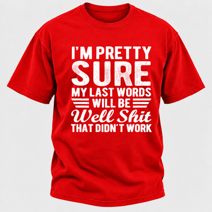 I'm Pretty Sure My Last Words Will Be Well Shit That Didn't Work T-Shirt