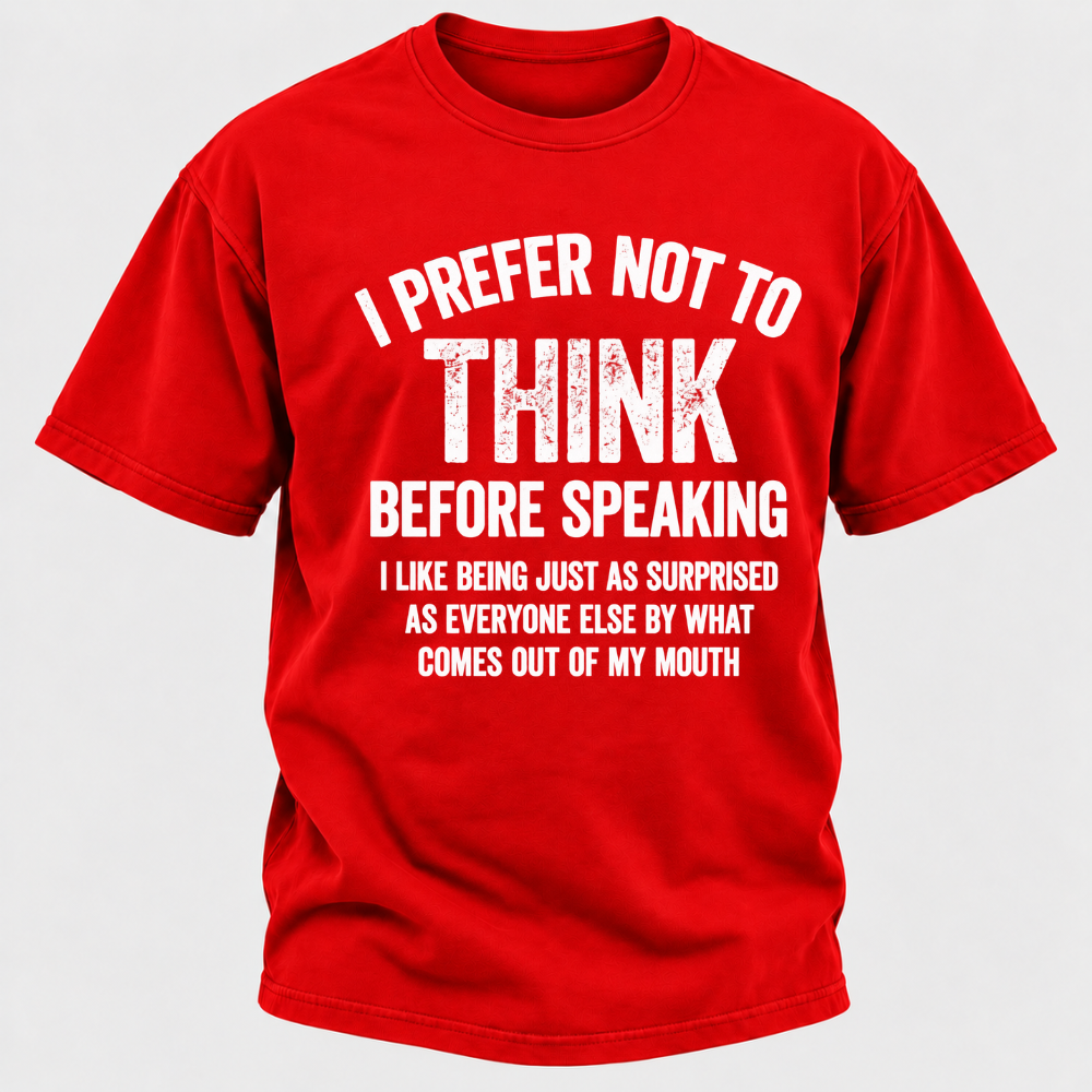 I Prefer Not To Think Before Speaking T-shirt