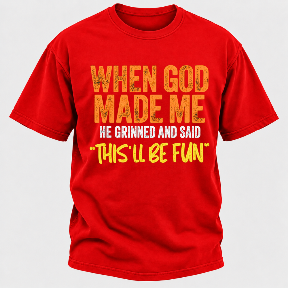 When God Made Me He Grinned And Said This'll Be Fun Distressed Funny Quote Graphic T-Shirt