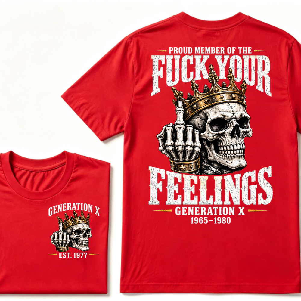Proud Member Of The FUCK YOUR FEELINGS Gen X 1965-1980 EST.Year Skull Crown Middle Finger T-Shirt