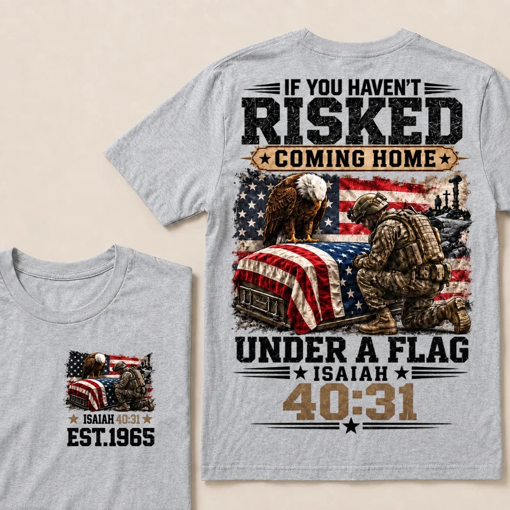 If You Haven’t Risked Coming Home Under A Flag Isaiah 40:31 EST.Year Veteran Eagle American Flag T-Shirt