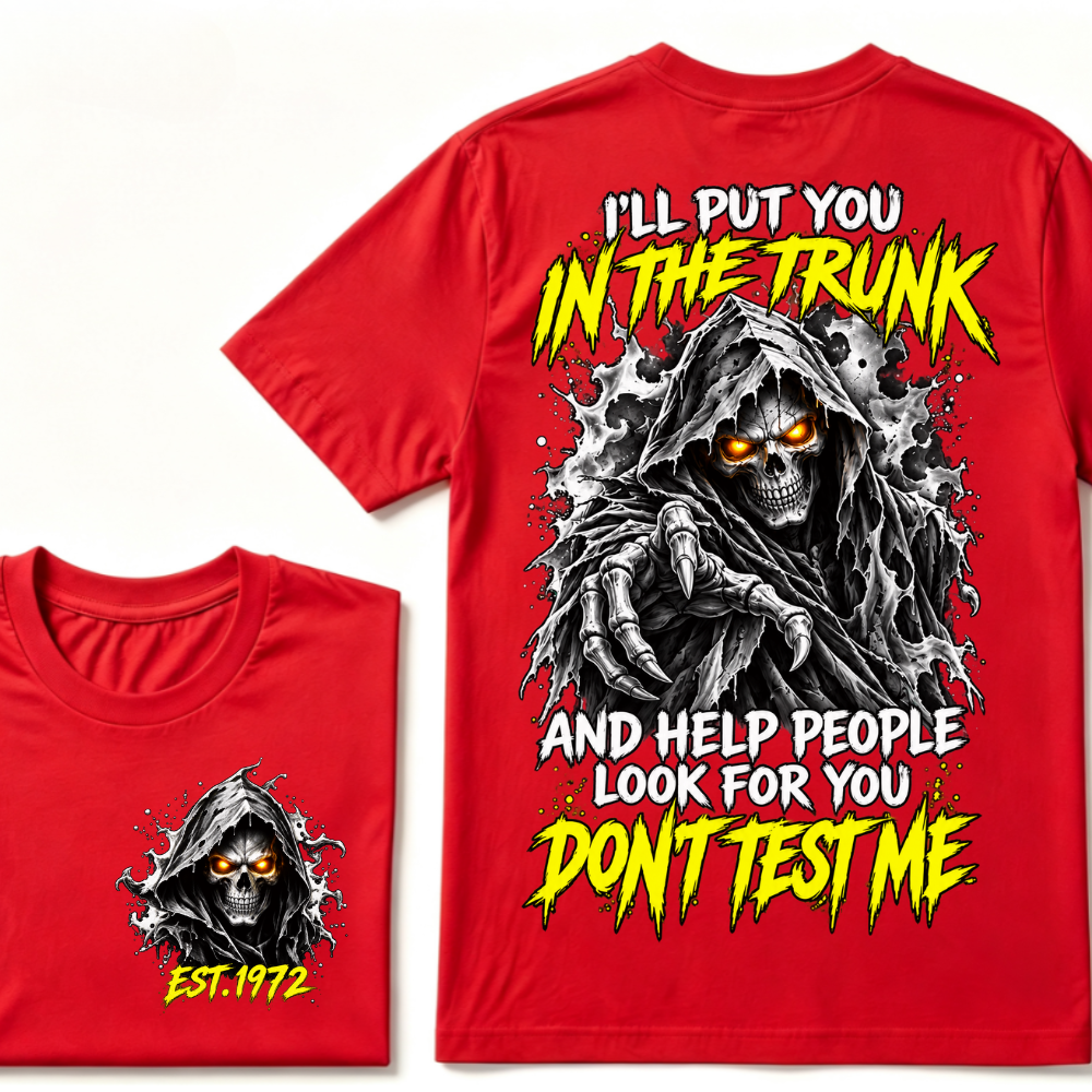 I'll Put You In The Trunk And Help People Look For You Don't Test Me EST.Year Grim Reaper Front And Back Print T-Shirt