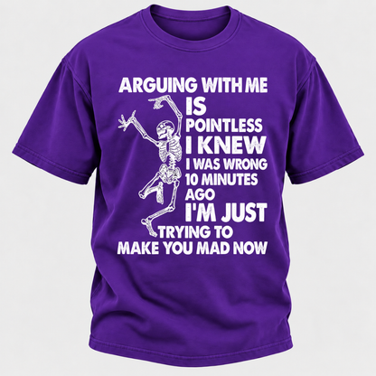 Arguing With Me Is Pointless I Knew I Was Wrong 10 Minutes Ago Funny Dancing Skeleton Graphic T-Shirt