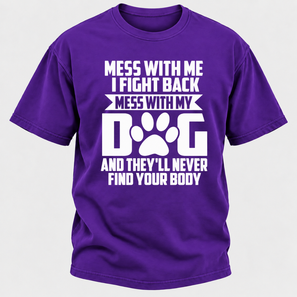 Mess With Me I Fight Back Mess With My Dog And They'll Never Find Your Body Dog Paw Graphic T-Shirt