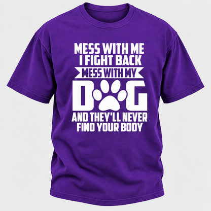 Mess With Me I Fight Back Mess With My Dog And They'll Never Find Your Body Dog Paw Graphic T-Shirt