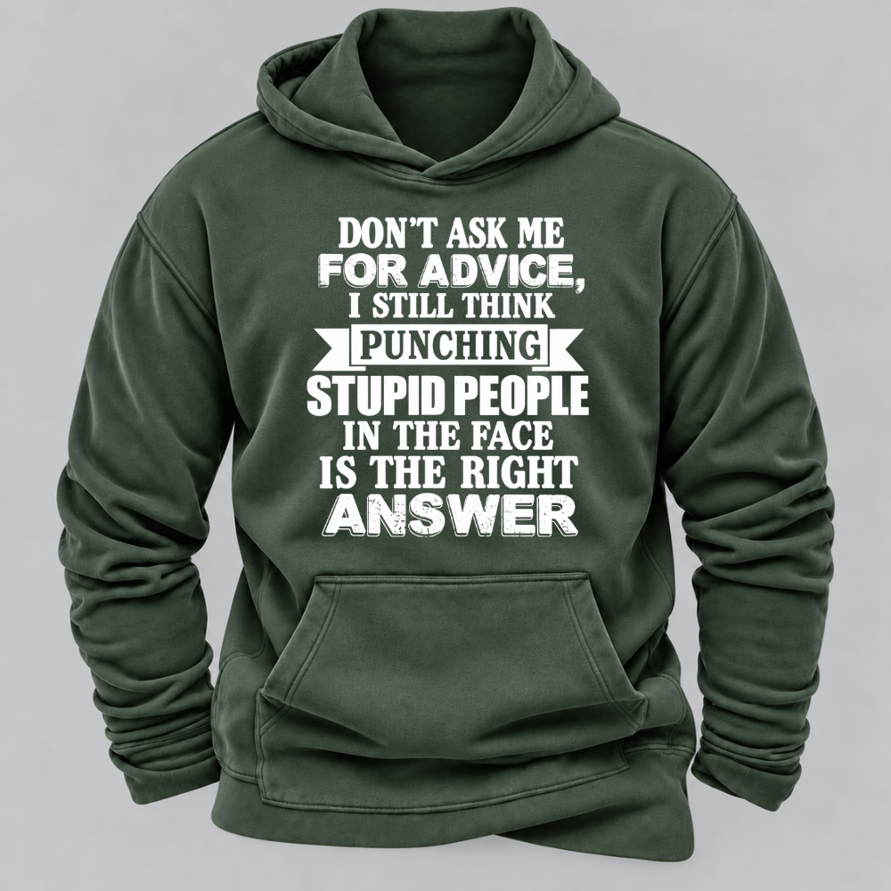 Don't Ask Me For Advice I Still Think Punching Stupid People In The Face Is The Right Answer Funny Sarcastic Quote Hoodie