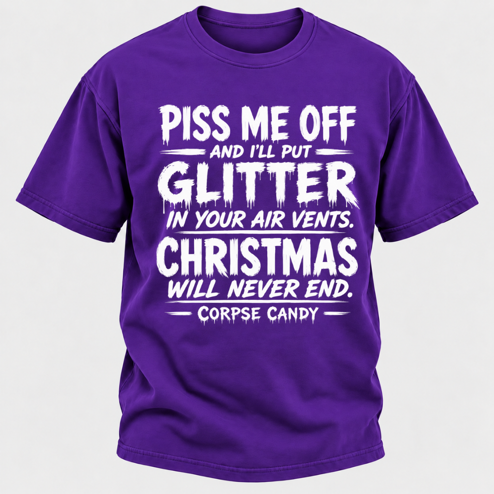 Piss Me Off And I'll Put Glitter In Your Air Vents Christmas Will Never End Corpse Candy Graphic T-Shirt