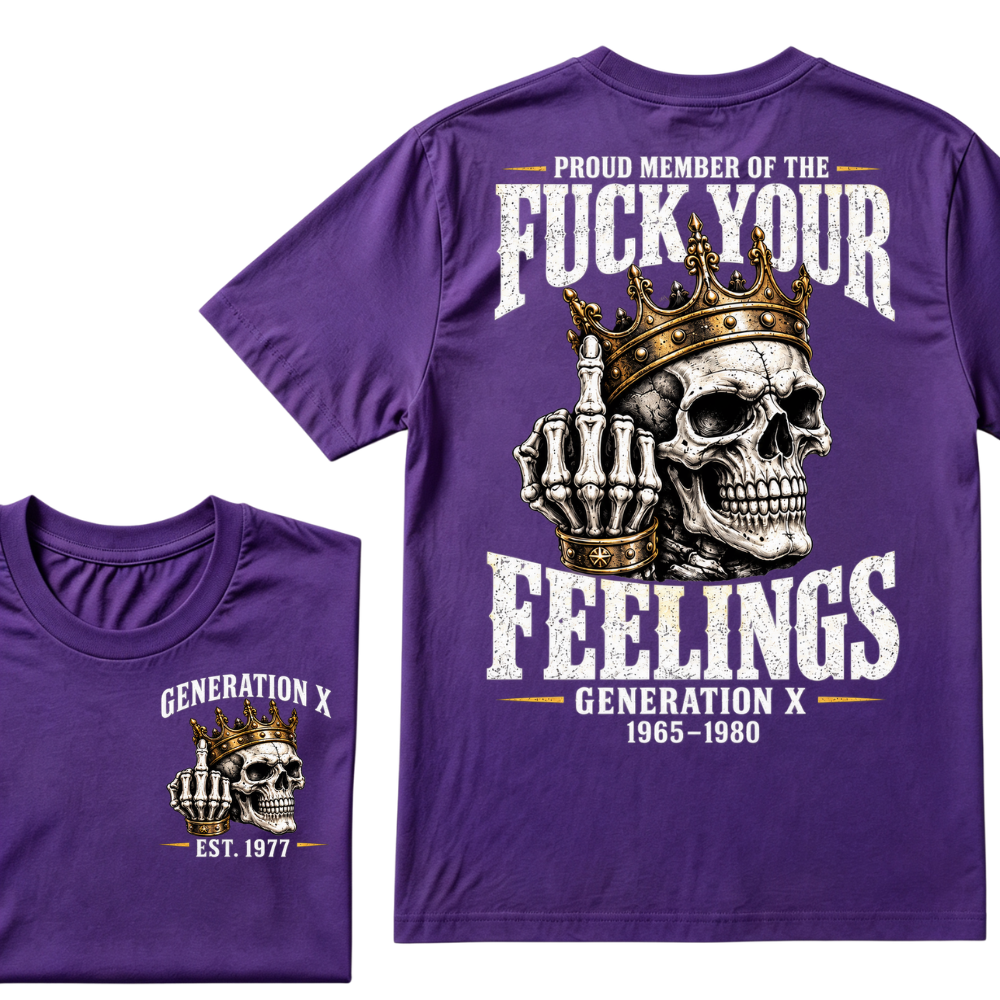 Proud Member Of The FUCK YOUR FEELINGS Gen X 1965-1980 EST.Year Skull Crown Middle Finger T-Shirt