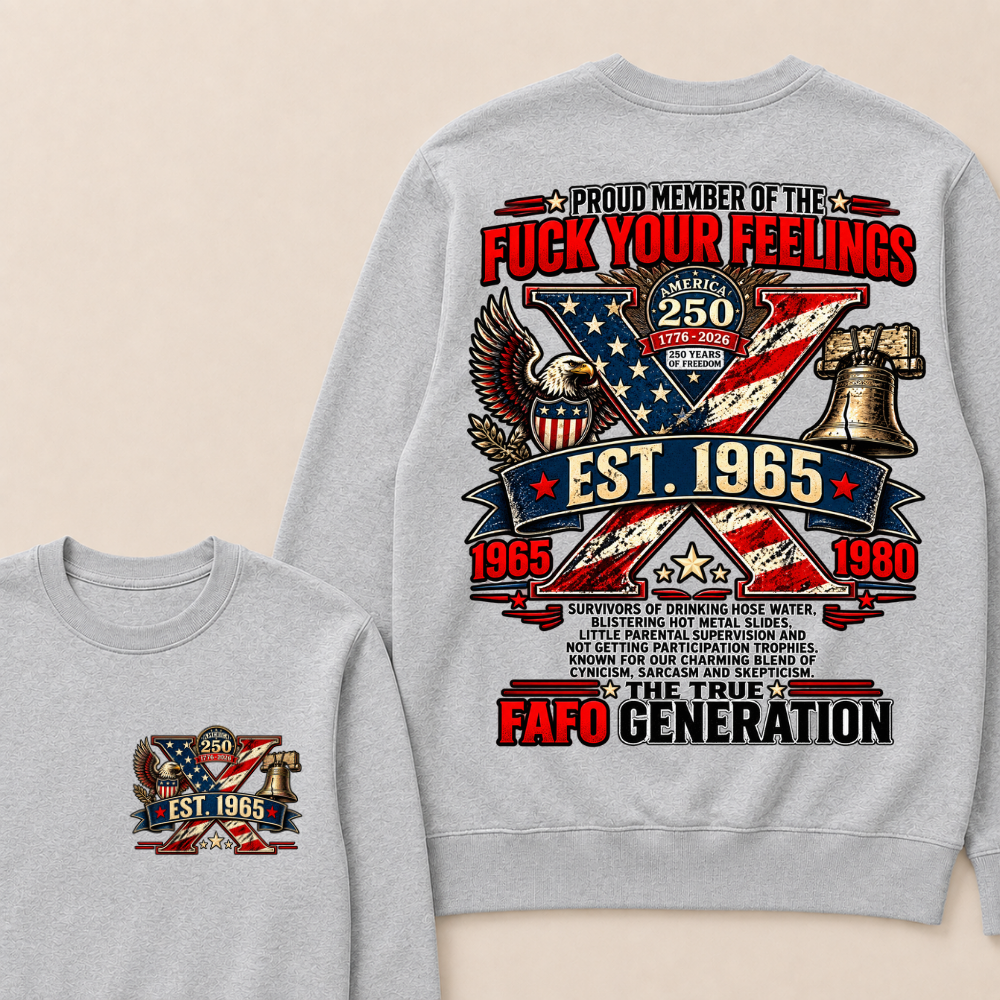 PROUD MEMBER OF THE FUCK YOUR FEELINGS AMERICA 250 1776-2026 250 YEARS OF FREEDOM EST.Year  Sweatshirt