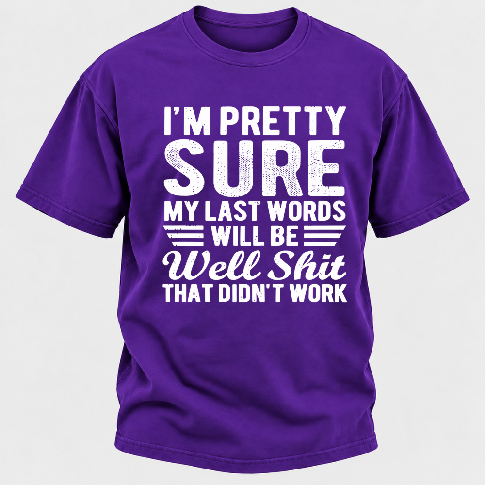 I'm Pretty Sure My Last Words Will Be Well Shit That Didn't Work T-Shirt