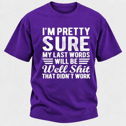 I'm Pretty Sure My Last Words Will Be Well Shit That Didn't Work T-Shirt
