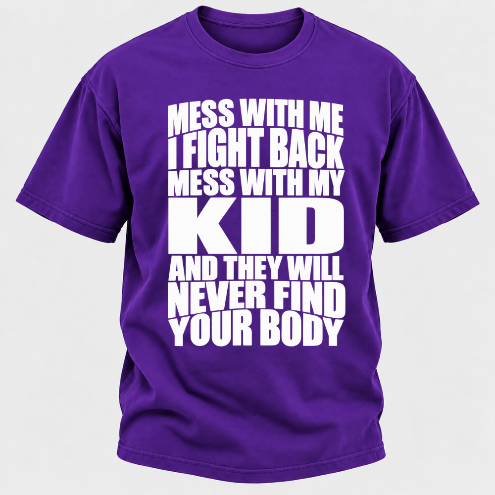 Mess With Me I Fight Back Mess With My Kid And They Will Never Find Your Body Graphic Tshirt