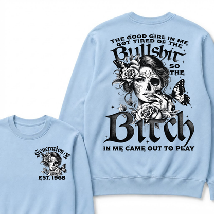 Custom EST.Year The Good Girl In Me Got Tired Of The Bullshit So The Bitch In Me Came Out To Play Sweatshirts