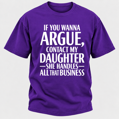 If You Wanna Argue Contact My Daughter She Handles All That Business Funny Graphic T Shirt