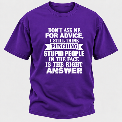 Don't Ask Me For Advice I Still Think Punching Stupid People In The Face Is The Right Answer Funny Sarcastic Quote T-Shirt
