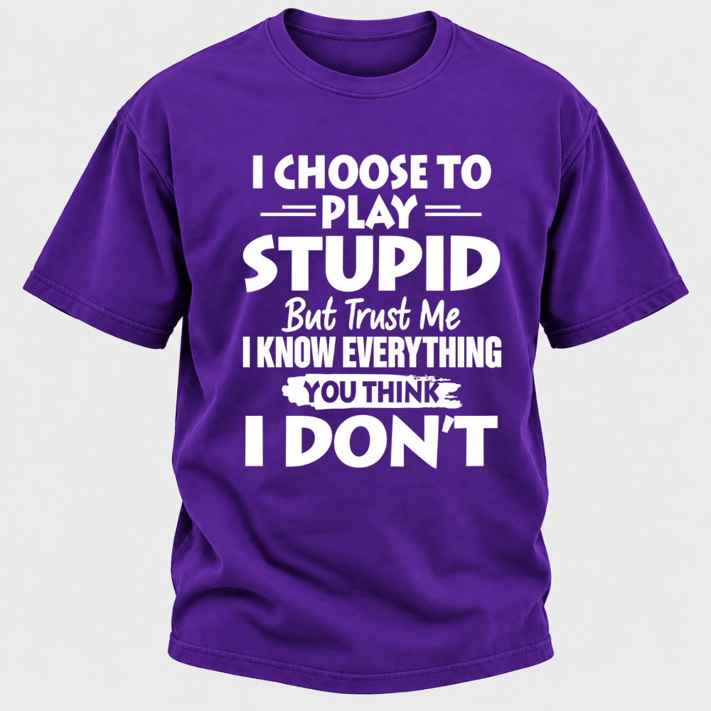 I Choose To Play Stupid But Trust Me I Know Everything You Think I Don't Sarcastic Quote Graphic T-Shirt