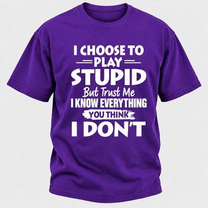 I Choose To Play Stupid But Trust Me I Know Everything You Think I Don't Sarcastic Quote Graphic T-Shirt