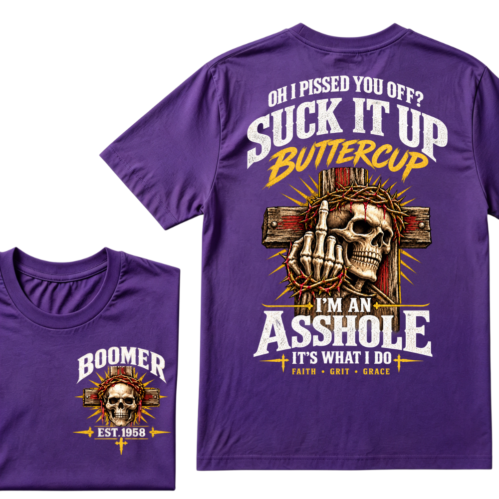 Oh I Pissed You Off Suck It Up Buttercup I'm An Asshole It's What I Do Faith Grit Grace EST.Year T-Shirt