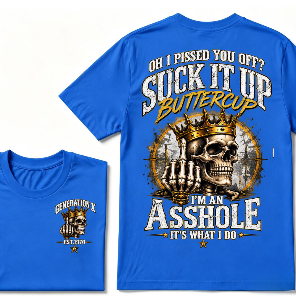 Oh I Pissed You Off? Suck It Up Buttercup. I’m An Asshole, It’s What I Do. Generation X EST.Year Tee